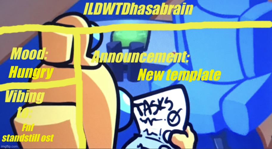 ILDWTD’s yellow impostor announcement template | Hungry; New template; Fnf standstill ost | image tagged in ildwtd s yellow impostor announcement template | made w/ Imgflip meme maker