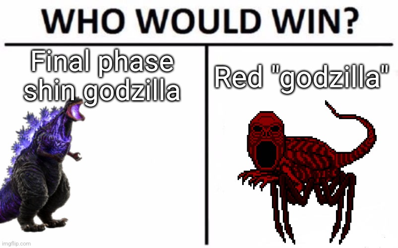 Who Would Win? | Final phase  shin godzilla; Red "godzilla" | image tagged in memes,who would win | made w/ Imgflip meme maker