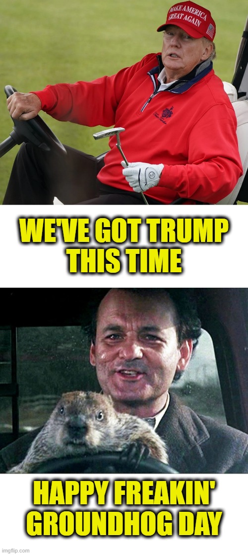 Third indictment is the charm | WE'VE GOT TRUMP
THIS TIME; HAPPY FREAKIN'
GROUNDHOG DAY | image tagged in trump | made w/ Imgflip meme maker