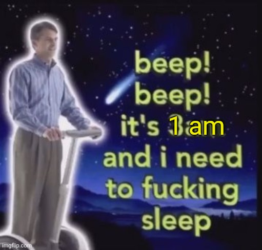i need to sleep | 1 am | image tagged in i need to sleep | made w/ Imgflip meme maker