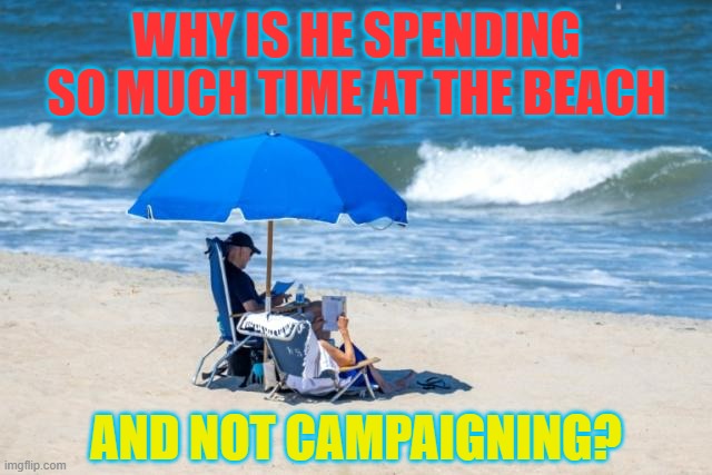 If Joe Biden Is Running For President Again... | WHY IS HE SPENDING SO MUCH TIME AT THE BEACH; AND NOT CAMPAIGNING? | image tagged in memes,politics,joe biden,beach,not,campaign | made w/ Imgflip meme maker