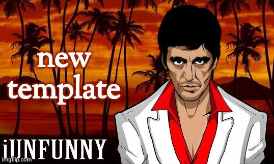 iUnFunny's Scarface template | new template | image tagged in iunfunny's scarface template | made w/ Imgflip meme maker