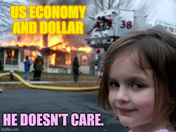 Disaster Girl Meme | US ECONOMY AND DOLLAR HE DOESN'T CARE. | image tagged in memes,disaster girl | made w/ Imgflip meme maker
