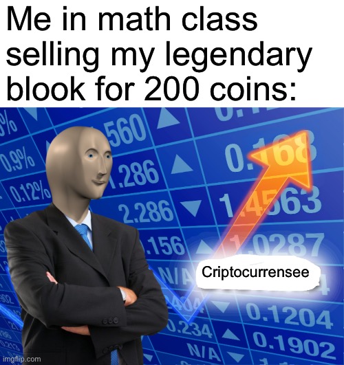 Me in math class selling my legendary blook for 200 coins:; Criptocurrensee | image tagged in memes,blank transparent square,empty stonks | made w/ Imgflip meme maker