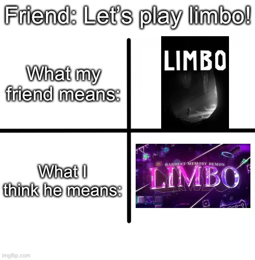 #4 | Friend: Let’s play limbo! What my friend means:; What I think he means: | image tagged in memes,blank starter pack | made w/ Imgflip meme maker