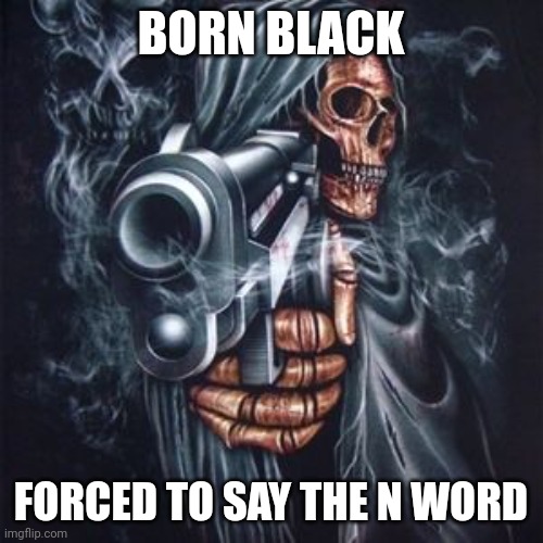 BORN BLACK FORCED TO SAY THE N WORD | BORN BLACK; FORCED TO SAY THE N WORD | image tagged in born 2 shit forced 2 wipe,n word,born,black | made w/ Imgflip meme maker