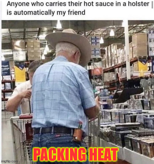 Next level open carry... | PACKING HEAT | image tagged in open carry | made w/ Imgflip meme maker