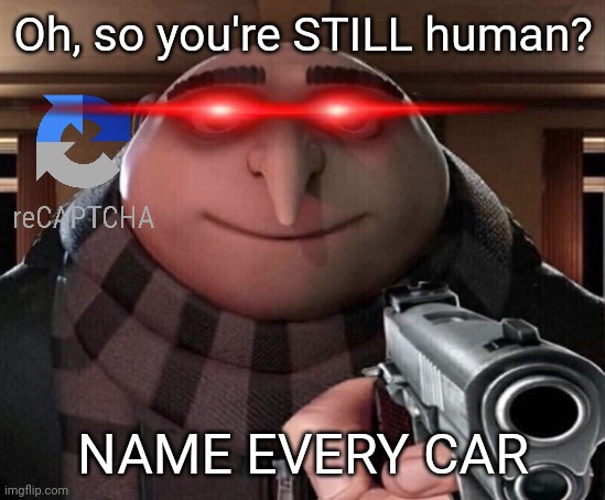 Gru Gun | Oh, so you're STILL human? NAME EVERY CAR | image tagged in gru gun | made w/ Imgflip meme maker