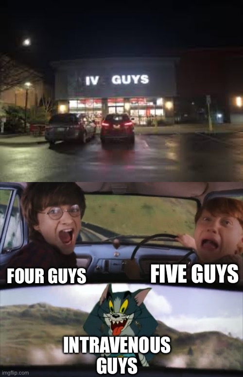 Intravenous | FIVE GUYS; FOUR GUYS; INTRAVENOUS GUYS | image tagged in iv guys,tom chasing harry and ron weasly,intravenous | made w/ Imgflip meme maker
