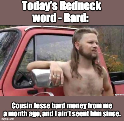 Bard | Today’s Redneck word - Bard:; Cousin Jesse bard money from me a month ago, and I ain’t seent him since. | image tagged in almost politically correct redneck | made w/ Imgflip meme maker