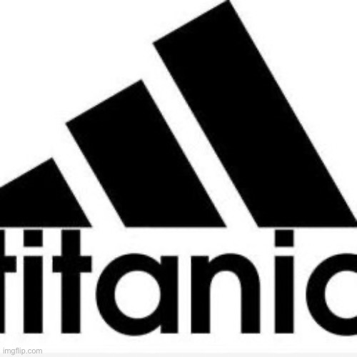 Aditanic | image tagged in adidas,titanic,titanic sinking | made w/ Imgflip meme maker