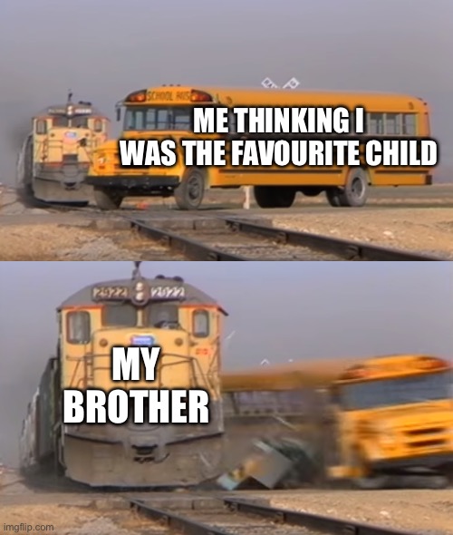 Youngest are always the favourite | ME THINKING I WAS THE FAVOURITE CHILD; MY BROTHER | image tagged in a train hitting a school bus | made w/ Imgflip meme maker