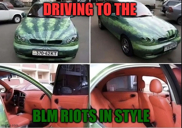 BLM How to | DRIVING TO THE; BLM RIOTS IN STYLE | image tagged in blm,black lives matter,riots,arson,looting,looters | made w/ Imgflip meme maker