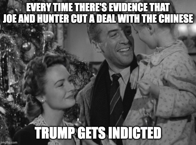 It's a Wonderful Life | EVERY TIME THERE'S EVIDENCE THAT JOE AND HUNTER CUT A DEAL WITH THE CHINESE; TRUMP GETS INDICTED | image tagged in it's a wonderful life | made w/ Imgflip meme maker