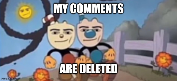 C U R S E D | MY COMMENTS; ARE DELETED | image tagged in man face cuphead,cursed,msmg,iunfunny,what | made w/ Imgflip meme maker