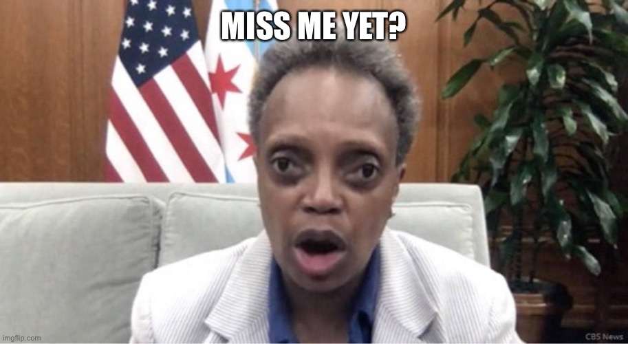 Mayor Lori Lightfoot | MISS ME YET? | image tagged in mayor lori lightfoot | made w/ Imgflip meme maker