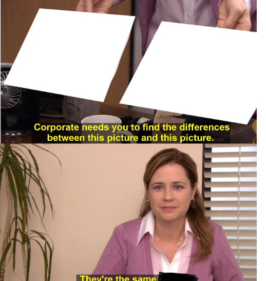they're the same... Blank Meme Template
