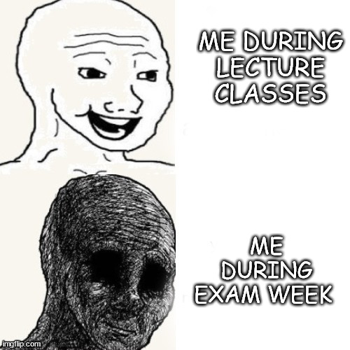 before and after | ME DURING LECTURE CLASSES; ME DURING EXAM WEEK | image tagged in before and after | made w/ Imgflip meme maker