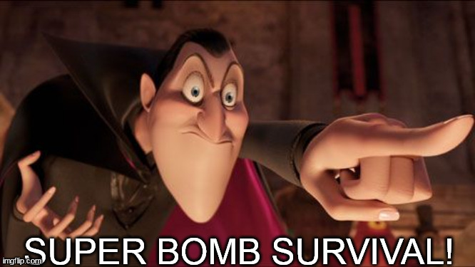 Hotel Transylvania Dracula pointing meme | SUPER BOMB SURVIVAL! | image tagged in hotel transylvania dracula pointing meme | made w/ Imgflip meme maker