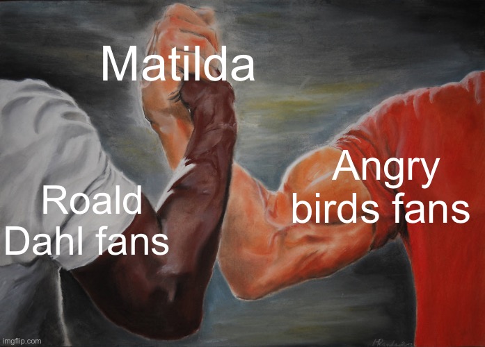 Epic handshake | Matilda; Angry birds fans; Roald Dahl fans | image tagged in memes,epic handshake | made w/ Imgflip meme maker