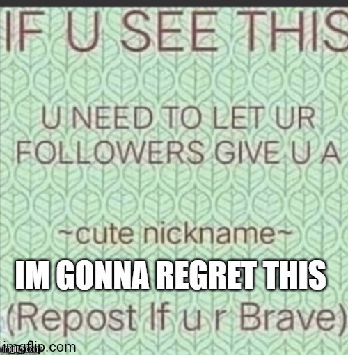 I Will Regret This Later... | image tagged in cute nickname | made w/ Imgflip meme maker