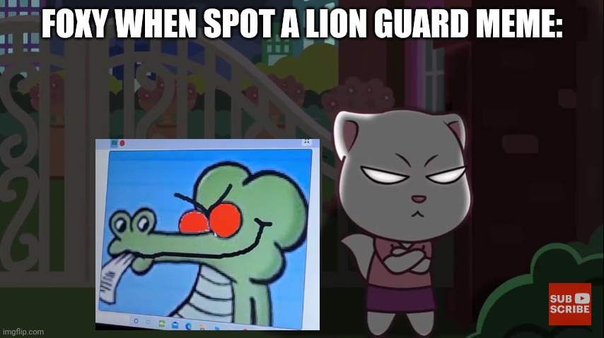 Angry Angela | FOXY WHEN SPOT A LION GUARD MEME: | image tagged in angry angela | made w/ Imgflip meme maker