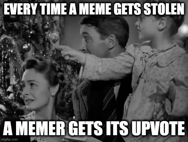 EVERY TIME A MEME GETS STOLEN A MEMER GETS ITS UPVOTE | made w/ Imgflip meme maker