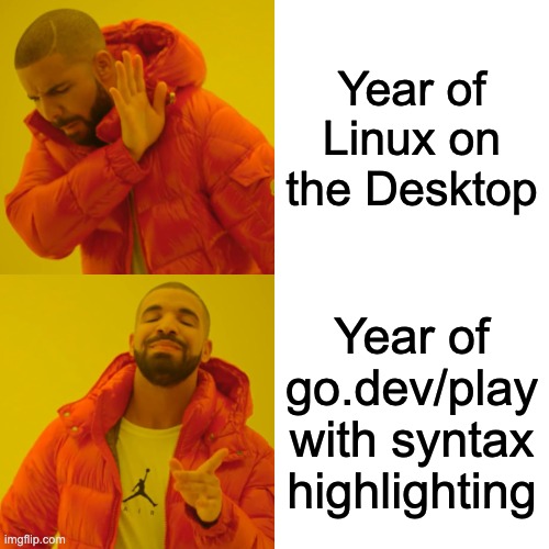 Drake Hotline Bling | Year of Linux on the Desktop; Year of go.dev/play with syntax highlighting | image tagged in memes,drake hotline bling,golang,programming | made w/ Imgflip meme maker