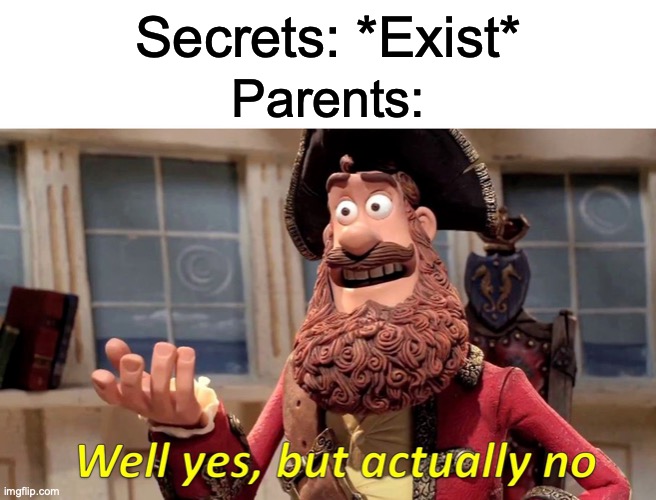 TITLE TITLE TITLE TITLE | Secrets: *Exist*; Parents: | image tagged in memes,well yes but actually no | made w/ Imgflip meme maker