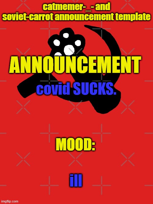 catmemer-_- and soviet-carrot announcement template | covid SUCKS. ill | image tagged in catmemer-_- and soviet-carrot announcement template | made w/ Imgflip meme maker