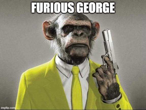 really old post | FURIOUS GEORGE | image tagged in furious george | made w/ Imgflip meme maker
