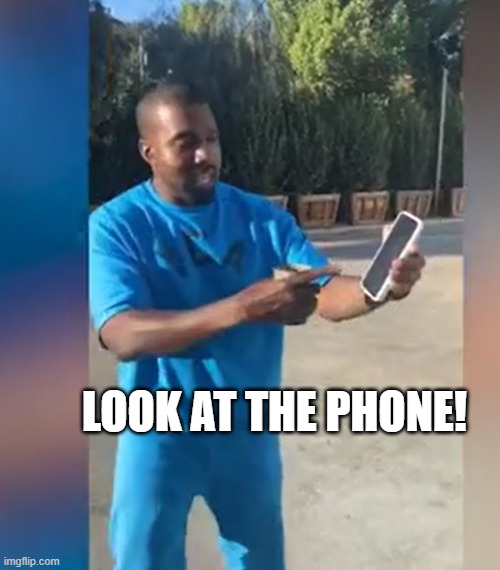 Kanye - Look at the Phone | LOOK AT THE PHONE! | image tagged in phone,kanye west | made w/ Imgflip meme maker
