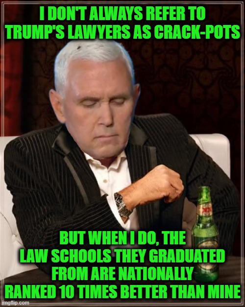 You Get What You Pay For | I DON'T ALWAYS REFER TO TRUMP'S LAWYERS AS CRACK-POTS; BUT WHEN I DO, THE LAW SCHOOLS THEY GRADUATED FROM ARE NATIONALLY RANKED 10 TIMES BETTER THAN MINE | image tagged in memes,the most interesting man in the world | made w/ Imgflip meme maker