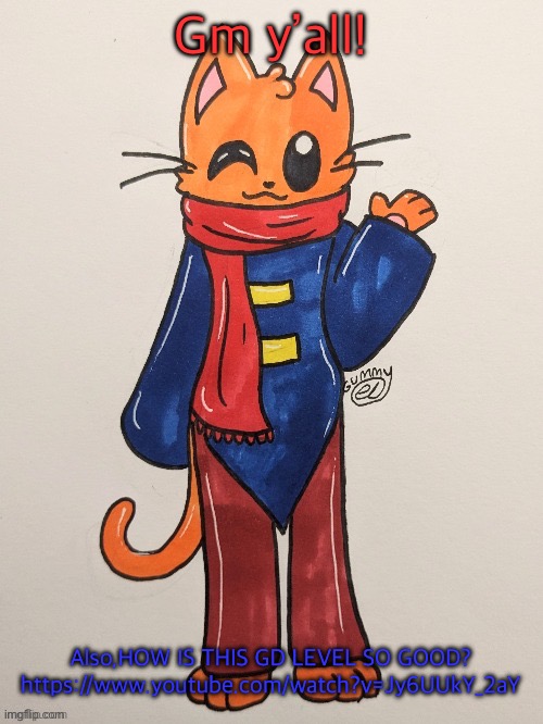 Scarf (redrawn by Gummy Axolotl) | Gm y’all! Also,HOW IS THIS GD LEVEL SO GOOD?
https://www.youtube.com/watch?v=Jy6UUkY_2aY | image tagged in scarf redrawn by gummy axolotl | made w/ Imgflip meme maker