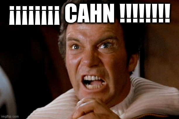 Captain Kirk Khan | ¡¡¡¡¡¡¡¡ CAHN !!!!!!!! | image tagged in captain kirk khan | made w/ Imgflip meme maker