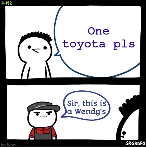 The greatest request | One toyota pls | image tagged in sir this is a wendys,wendy's | made w/ Imgflip meme maker