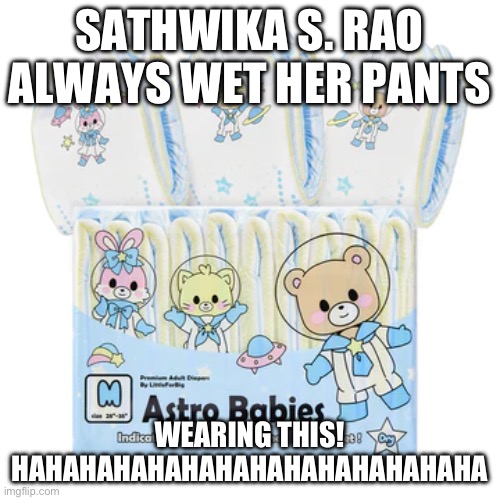 Incontinent Kids | SATHWIKA S. RAO ALWAYS WET HER PANTS; WEARING THIS!
HAHAHAHAHAHAHAHAHAHAHAHAHAHA | image tagged in mean jokes,incontinence,paralyzed children,insults,roast,comedy | made w/ Imgflip meme maker