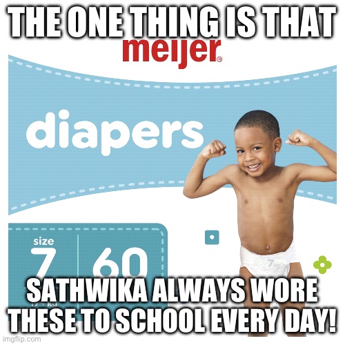 Statement About Sathwika S.Rao | THE ONE THING IS THAT; SATHWIKA ALWAYS WORE THESE TO SCHOOL EVERY DAY! | image tagged in bullying,insults,rude jokes,just for laughs | made w/ Imgflip meme maker