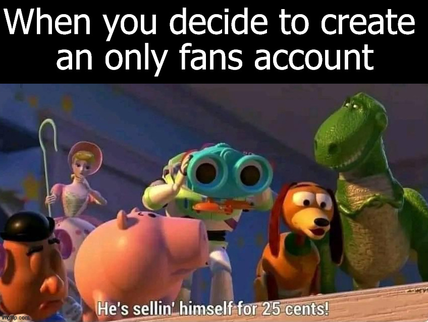 When you decide to create 
an only fans account | made w/ Imgflip meme maker