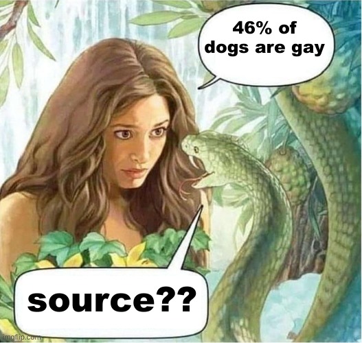 Eve and the Serpent in the Garden of Eden | 46% of dogs are gay; source?? | image tagged in eve and the serpent in the garden of eden | made w/ Imgflip meme maker