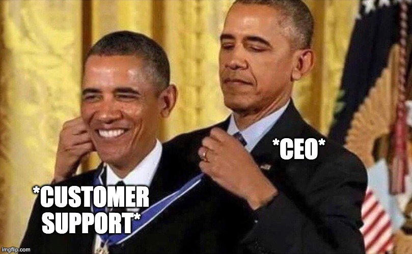 being an e-commerce owner | *CEO*; *CUSTOMER SUPPORT* | image tagged in obama medal | made w/ Imgflip meme maker
