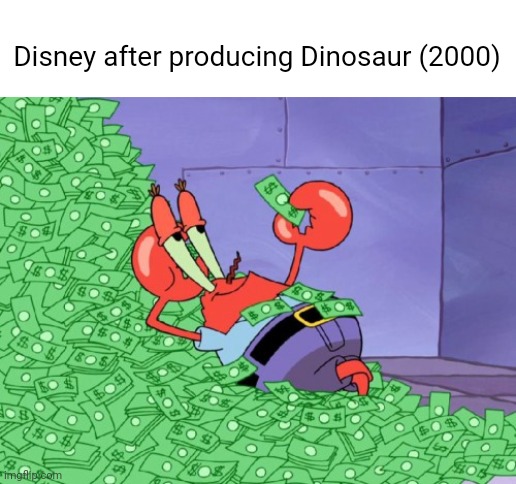 Disney's Dinosaur Meme | Disney after producing Dinosaur (2000) | image tagged in mr krabs money | made w/ Imgflip meme maker