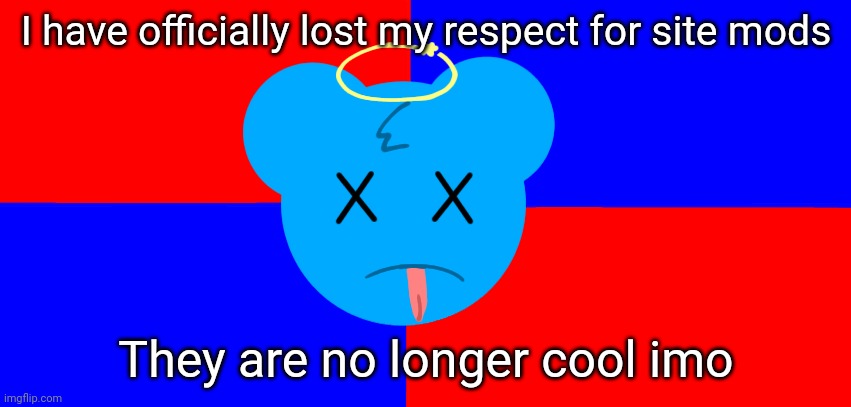 Anti-SkyOcean Flag | I have officially lost my respect for site mods; They are no longer cool imo | image tagged in anti-skyocean flag | made w/ Imgflip meme maker