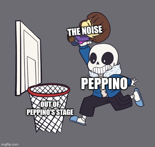 based of an Leon S.P.D video | THE NOISE; PEPPINO; OUT OF PEPPINO'S STAGE | image tagged in get dunked on | made w/ Imgflip meme maker