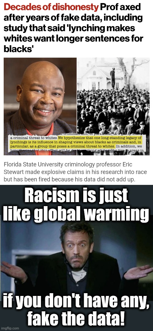 Racism is just like global warming; if you don't have any,
fake the data! | image tagged in shrug,memes,racism,democrats | made w/ Imgflip meme maker