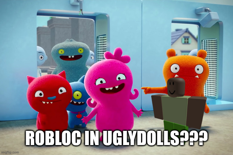 ROBLOC IN UGLYDOLLS??? | made w/ Imgflip meme maker