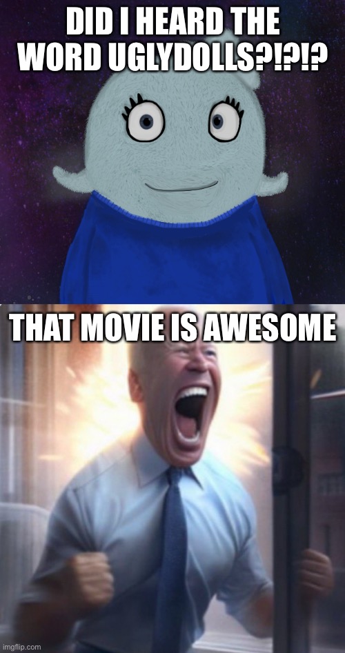 DID I HEARD THE WORD UGLYDOLLS?!?!? THAT MOVIE IS AWESOME | image tagged in itsblueworld07 but shut up,biden lets go | made w/ Imgflip meme maker