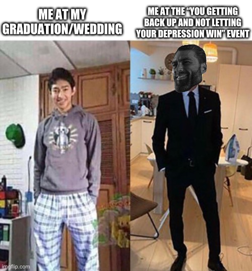 We are talking style and pizzazz | ME AT THE “YOU GETTING BACK UP AND NOT LETTING YOUR DEPRESSION WIN” EVENT; ME AT MY GRADUATION/WEDDING | image tagged in me at my wedding vs me at,wholesome | made w/ Imgflip meme maker