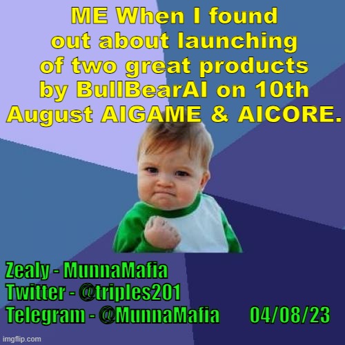 bullbear | ME When I found out about launching of two great products by BullBearAI on 10th August AIGAME & AICORE. Zealy - MunnaMafia 
Twitter - @triples201                
Telegram - @MunnaMafia        04/08/23 | image tagged in memes,success kid | made w/ Imgflip meme maker