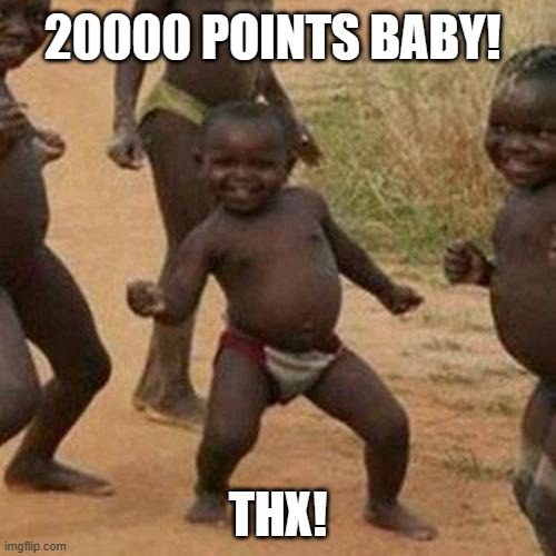 20000!!! | 20000 POINTS BABY! THX! | image tagged in memes,third world success kid | made w/ Imgflip meme maker